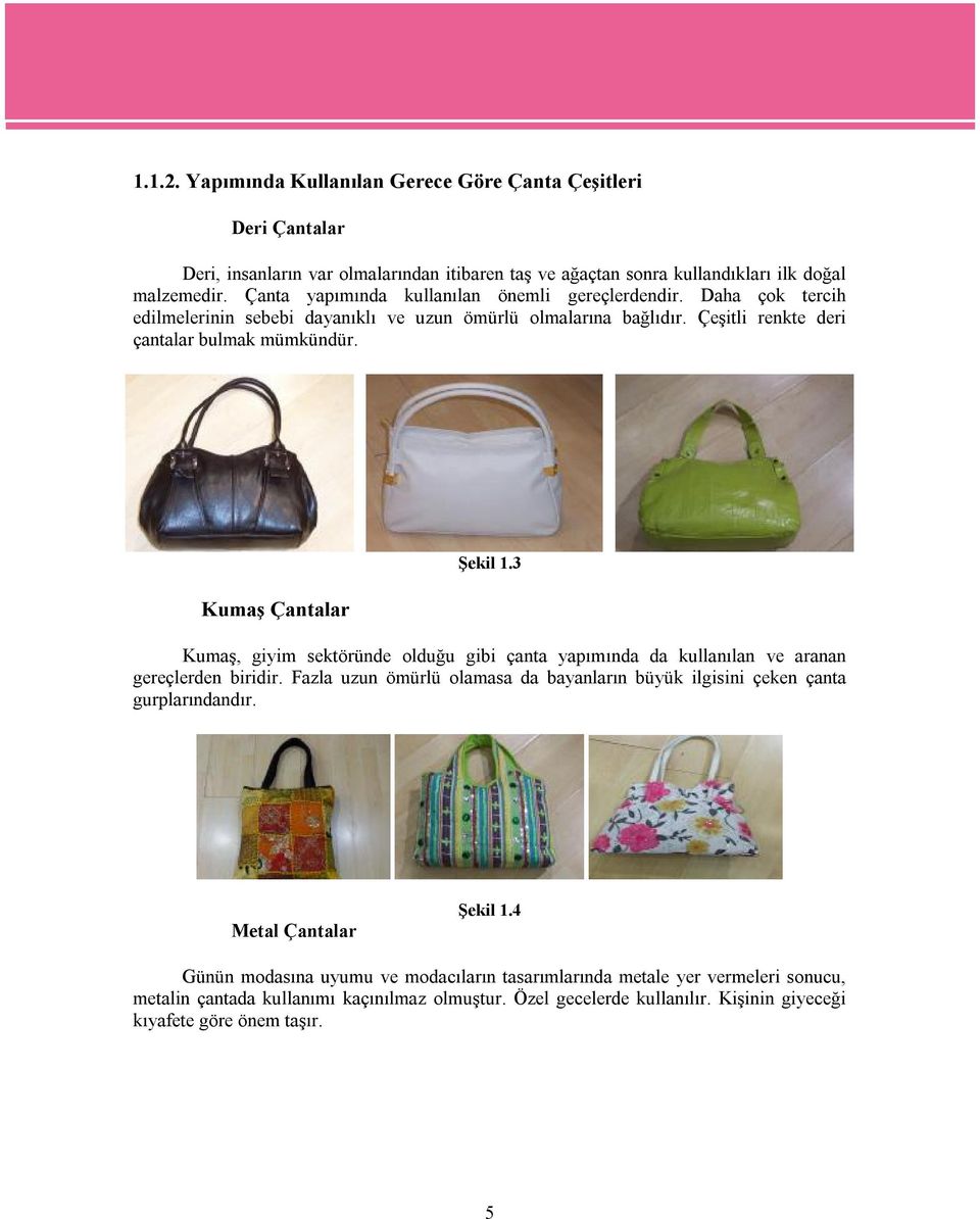 Kumaş Çantalar Şekil 1.3 Kumaş, giyim sektöründe olduğu gibi çanta yapımında da kullanılan ve aranan gereçlerden biridir.