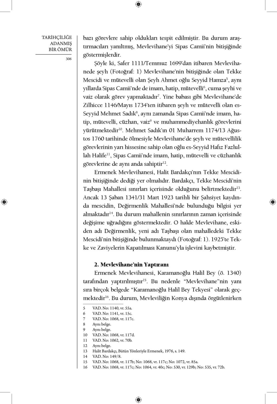 Camii nde de imam, hatip, mütevelli 6, cuma şeyhi ve vaiz olarak görev yapmaktadır 7.