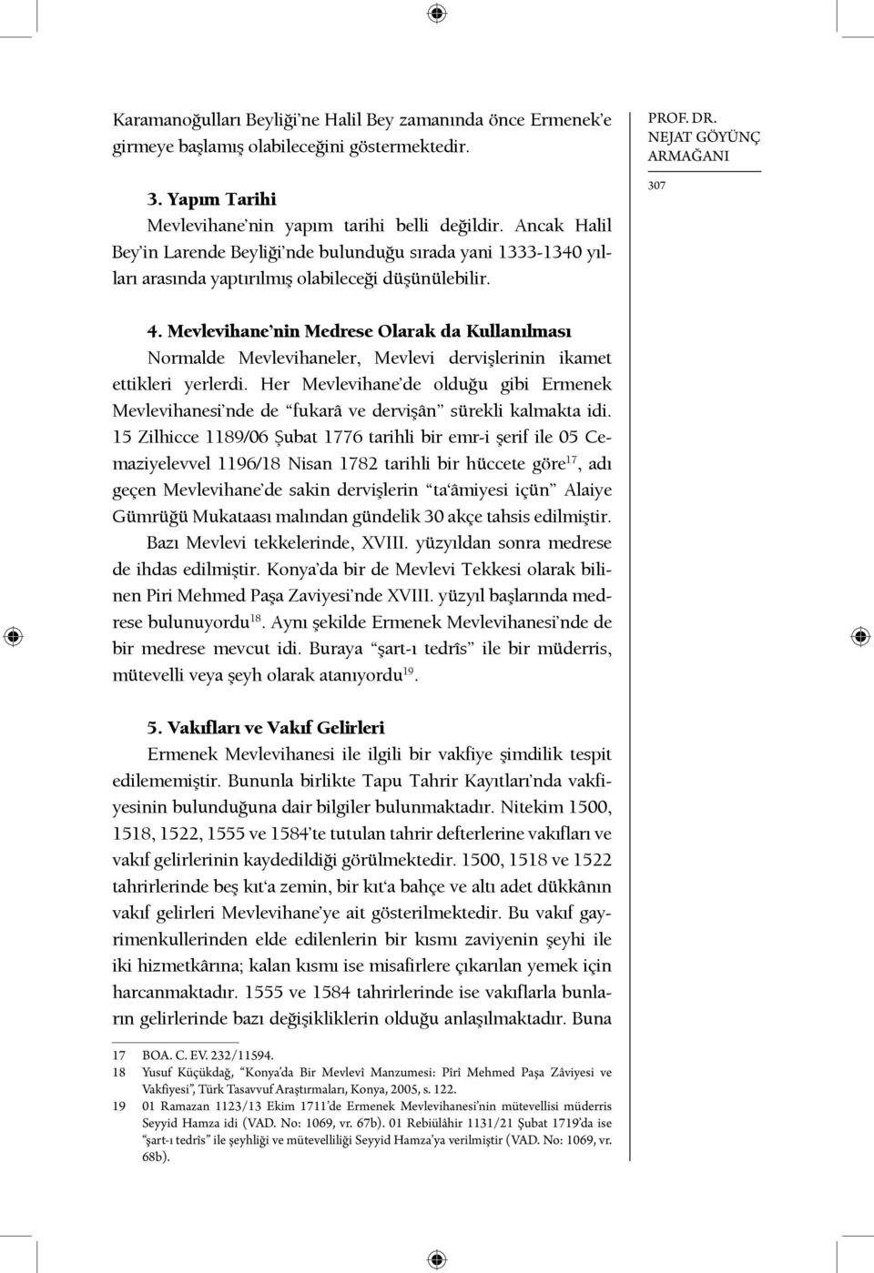 Mevlevihane nin Medrese Olarak da Kullanılması Normalde Mevlevihaneler, Mevlevi dervişlerinin ikamet ettikleri yerlerdi.