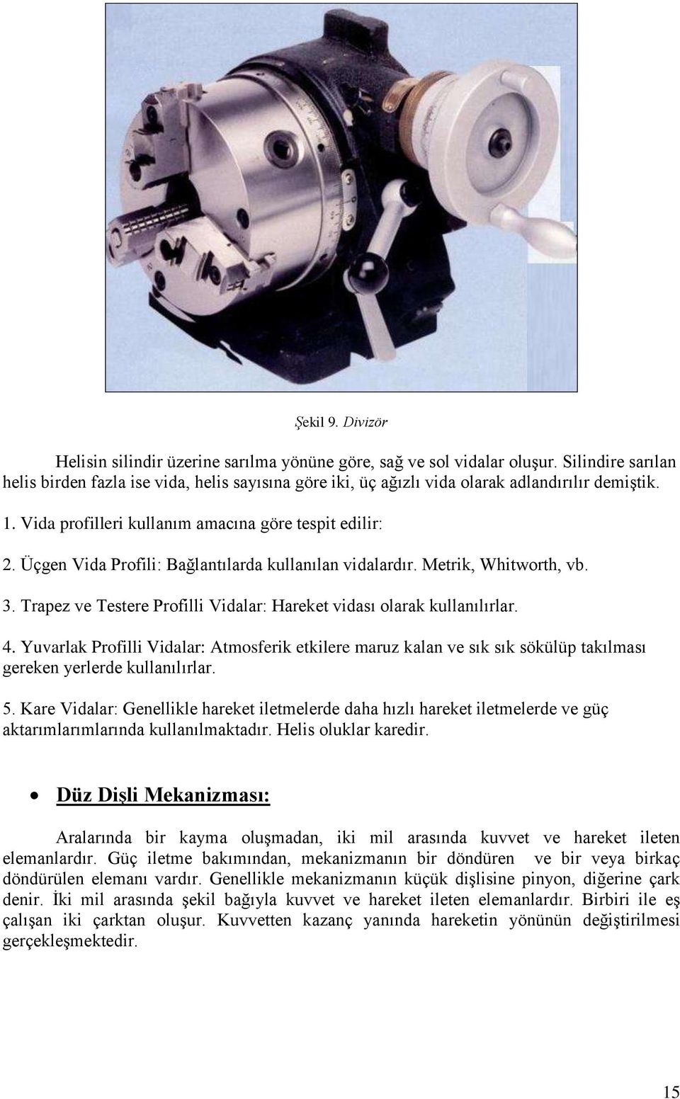 Yuvarlak Profll Vdalar: Atmosferk etklere maruz kala ve sık sık sökülüp takılması gereke yerlerde kullaılırlar. 5.