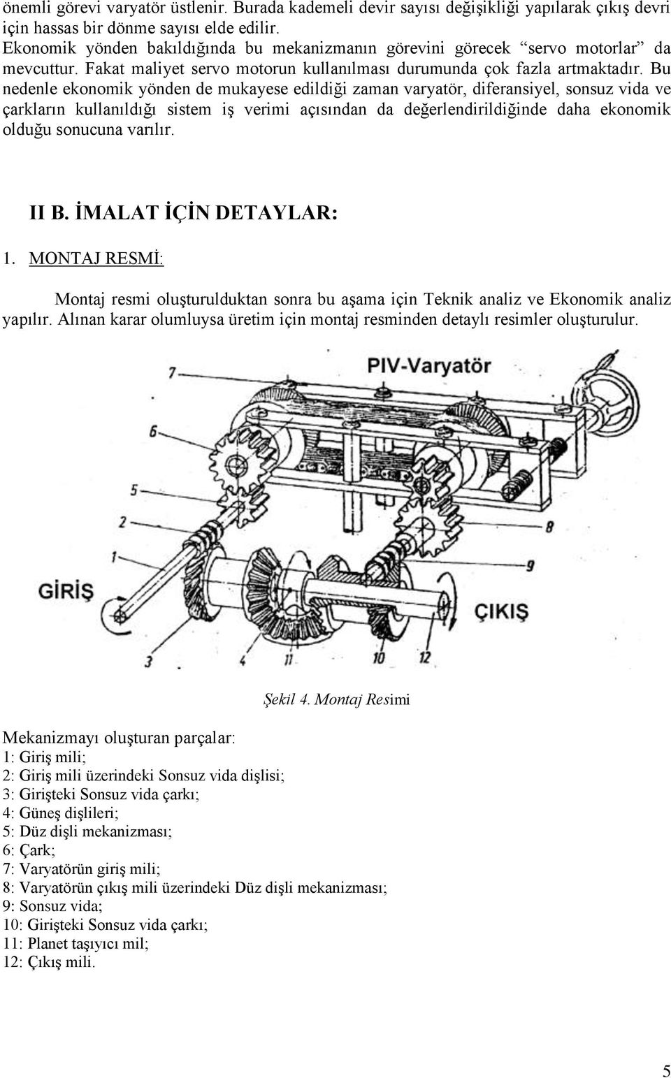 Bu edele ekoomk yöde de mukayese edldğ zama varyatör, dferasyel, sosuz vda ve arkları kullaıldığı sstem Ģ verm aısıda da değerledrldğde daha ekoomk olduğu soucua varılır. II B. ĠALAT ĠÇĠ DETAYLAR:.