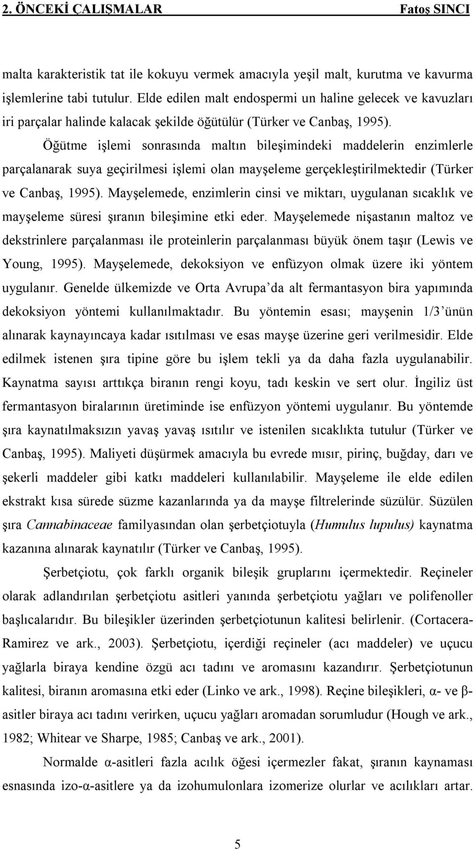 Öğütme işlemi sonrasında maltın bileşimindeki maddelerin enzimlerle parçalanarak suya geçirilmesi işlemi olan mayşeleme gerçekleştirilmektedir (Türker ve Canbaş, 1995).