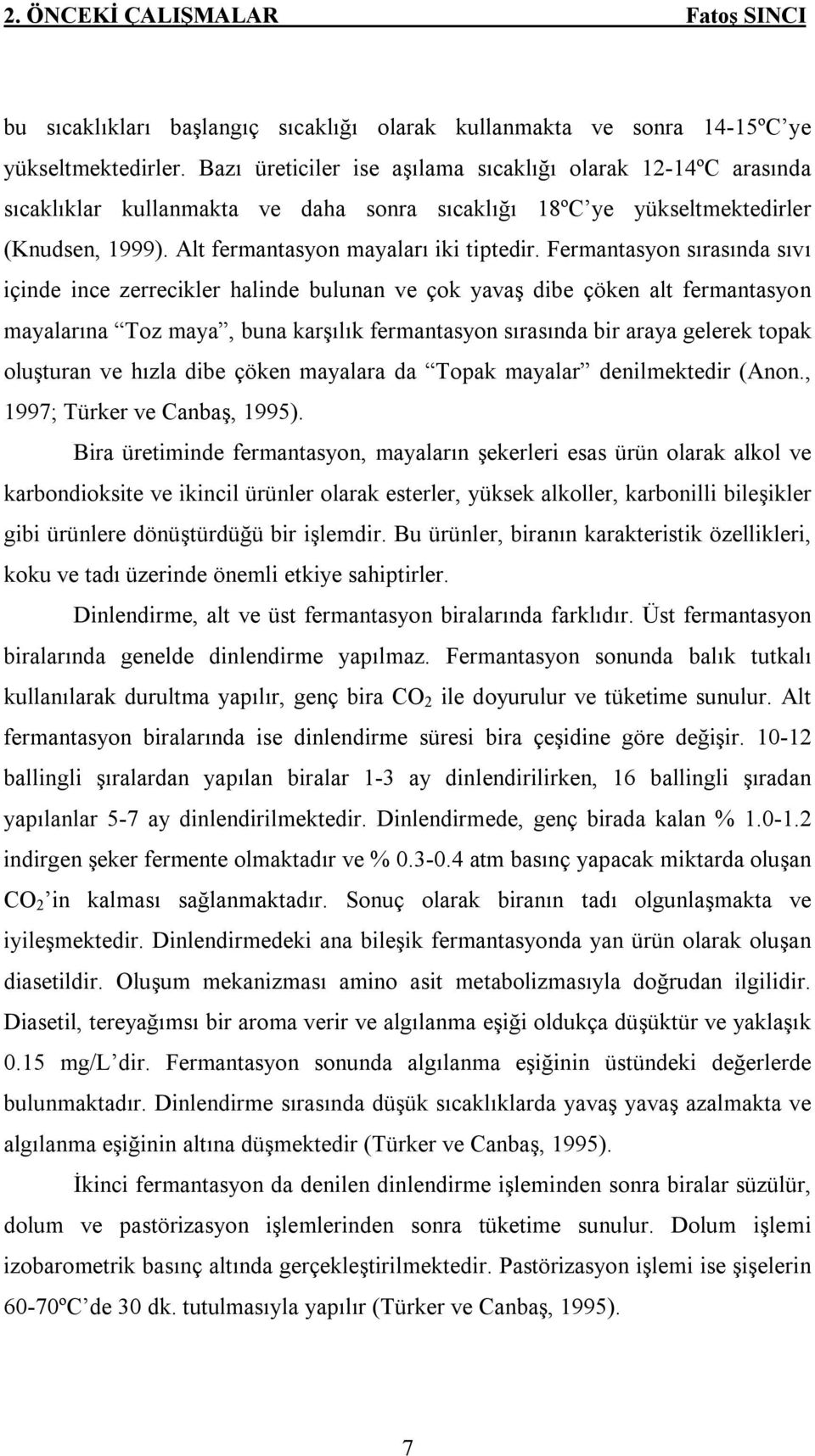 Fermantasyon sırasında sıvı içinde ince zerrecikler halinde bulunan ve çok yavaş dibe çöken alt fermantasyon mayalarına Toz maya, buna karşılık fermantasyon sırasında bir araya gelerek topak