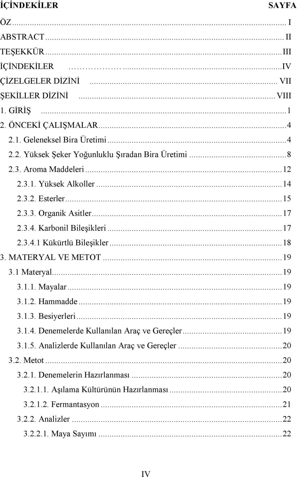 MATERYAL VE METOT... 19 3.1 Materyal... 19 3.1.1. Mayalar... 19 3.1.2. Hammadde... 19 3.1.3. Besiyerleri... 19 3.1.4. Denemelerde Kullanılan Araç ve Gereçler... 19 3.1.5.