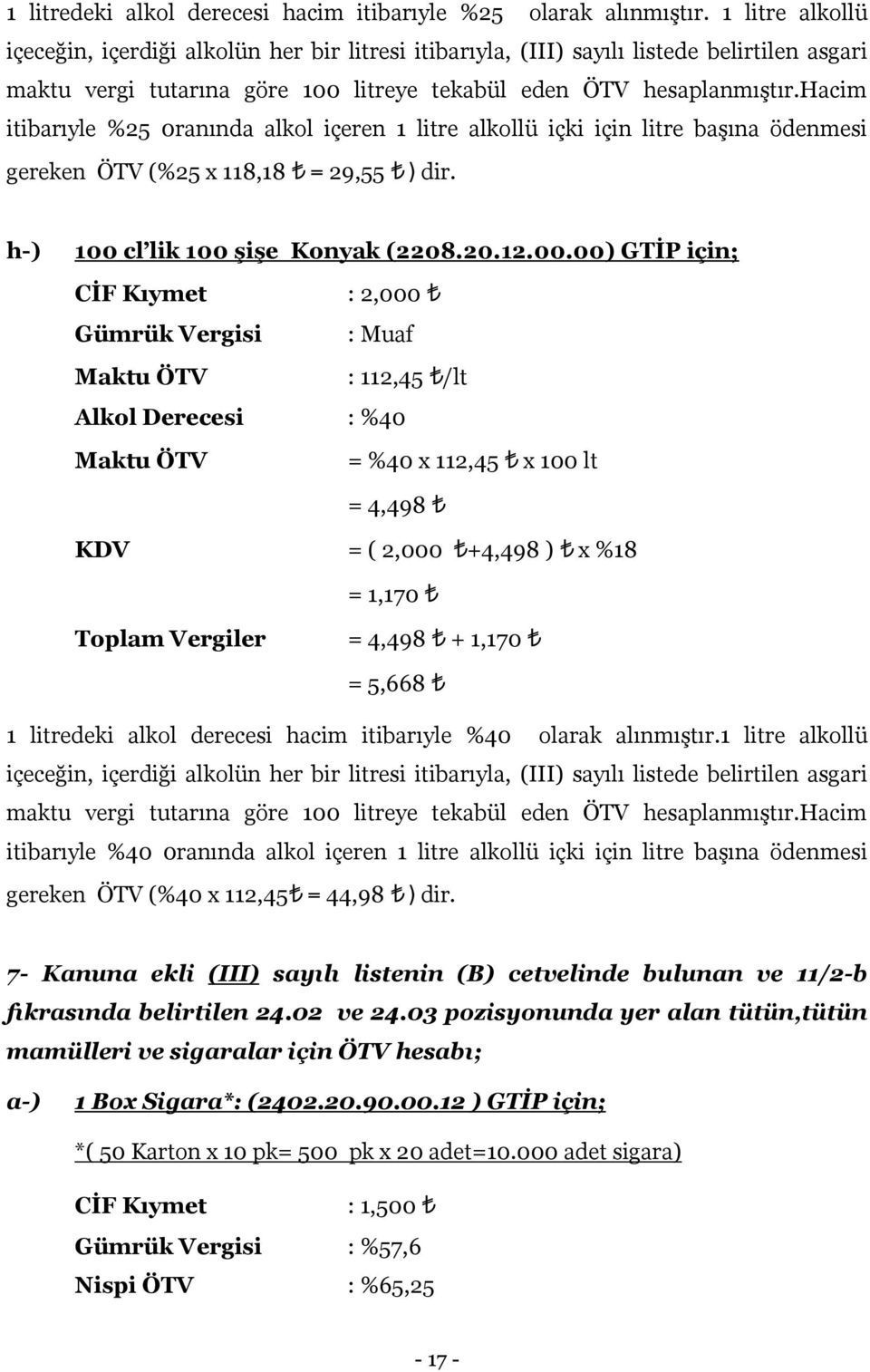 hacim itibarıyle %25 0ranında alkol içeren 1 litre alkollü içki için litre başına ödenmesi gereken ÖTV (%25 x 118,18 = 29,55 ) dir. h-) 100 