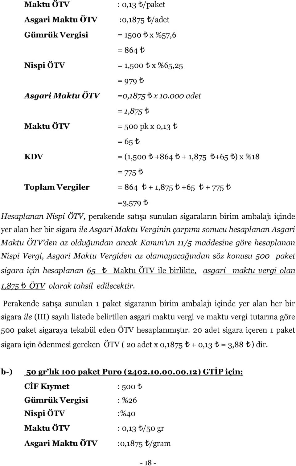 alan her bir sigara ile Asgari Maktu Verginin çarpımı sonucu hesaplanan Asgari den az olduğundan ancak Kanun un 11/5 maddesine göre hesaplanan Nispi Vergi, Asgari Maktu Vergiden az olamayacağından