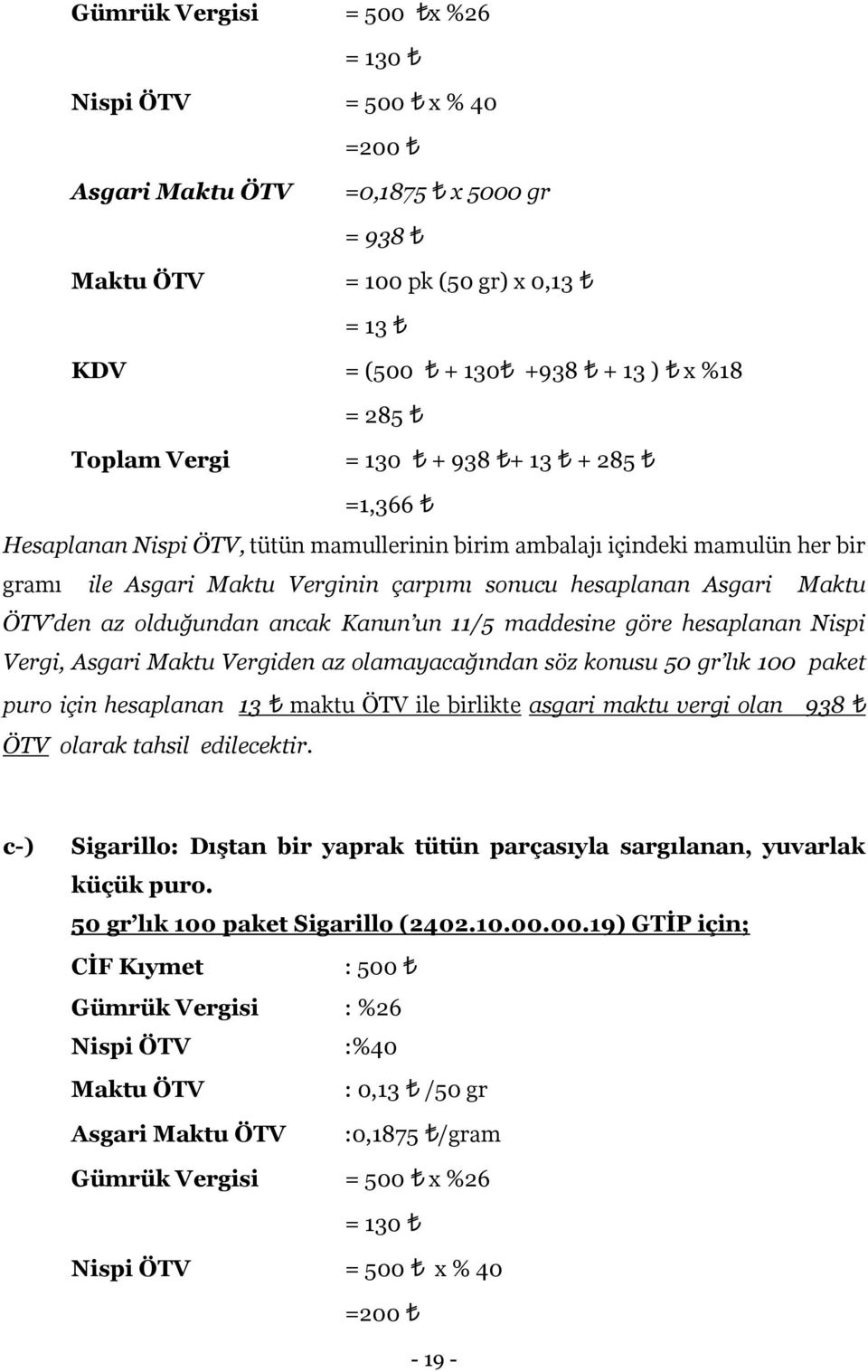 11/5 maddesine göre hesaplanan Nispi Vergi, Asgari Maktu Vergiden az olamayacağından söz konusu 50 gr lık 100 paket puro için hesaplanan 13 maktu ÖTV ile birlikte asgari maktu vergi olan 938 ÖTV