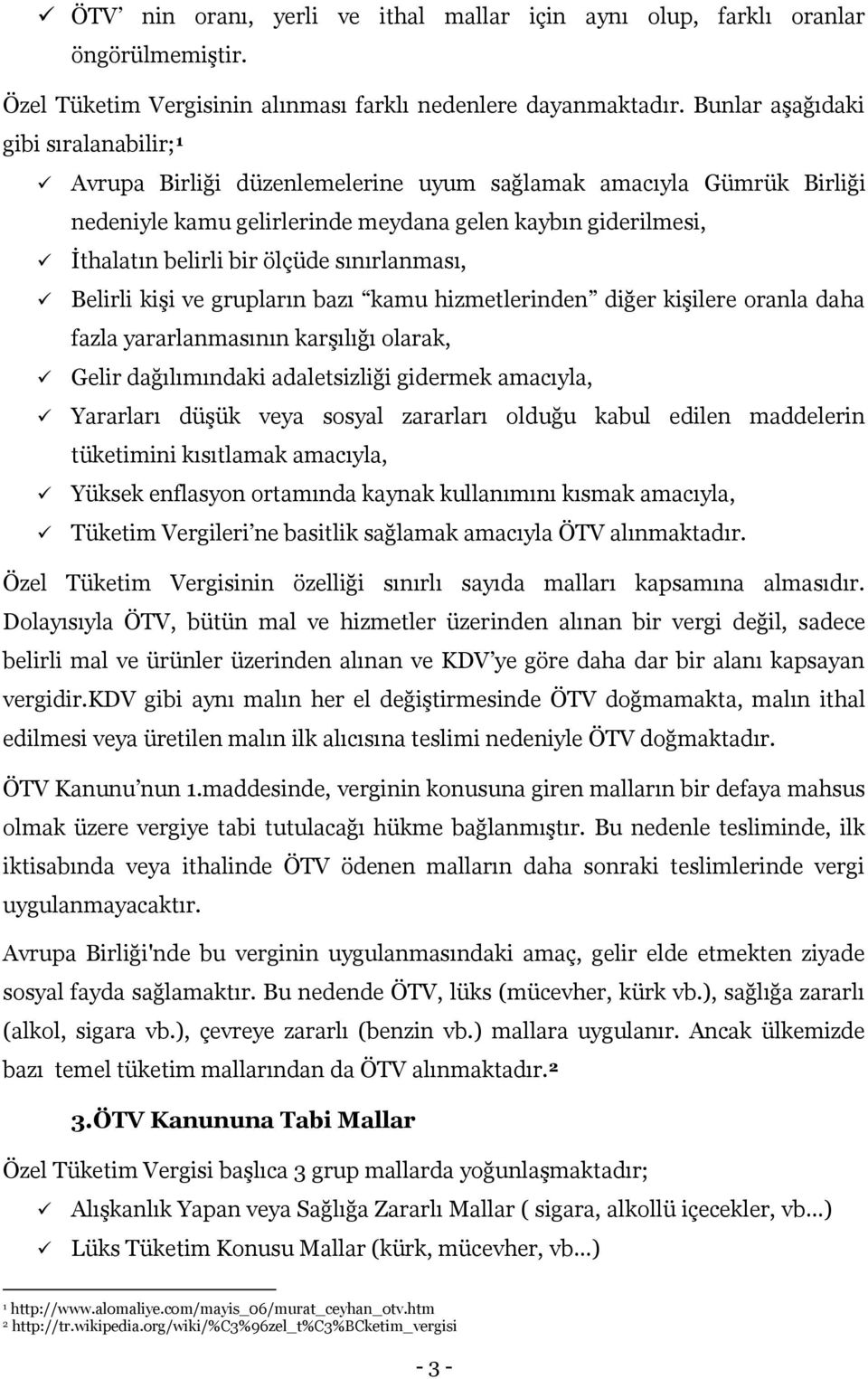 sınırlanması, Belirli kişi ve grupların bazı kamu hizmetlerinden diğer kişilere oranla daha fazla yararlanmasının karşılığı olarak, Gelir dağılımındaki adaletsizliği gidermek amacıyla, Yararları