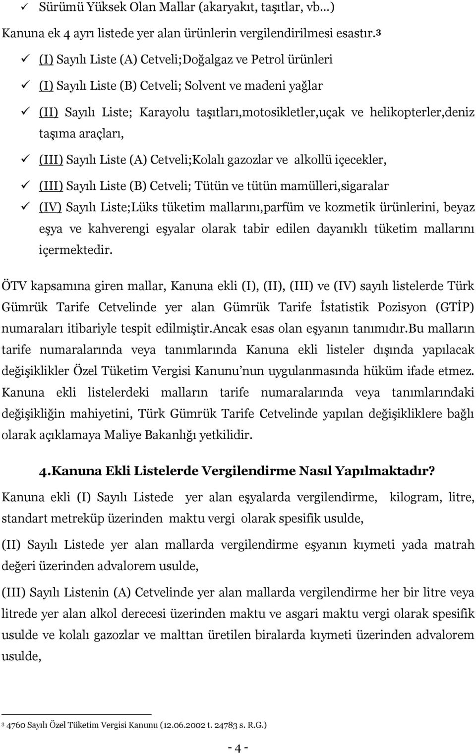 taşıma araçları, (III) Sayılı Liste (A) Cetveli;Kolalı gazozlar ve alkollü içecekler, (III) Sayılı Liste (B) Cetveli; Tütün ve tütün mamülleri,sigaralar (IV) Sayılı Liste;Lüks tüketim