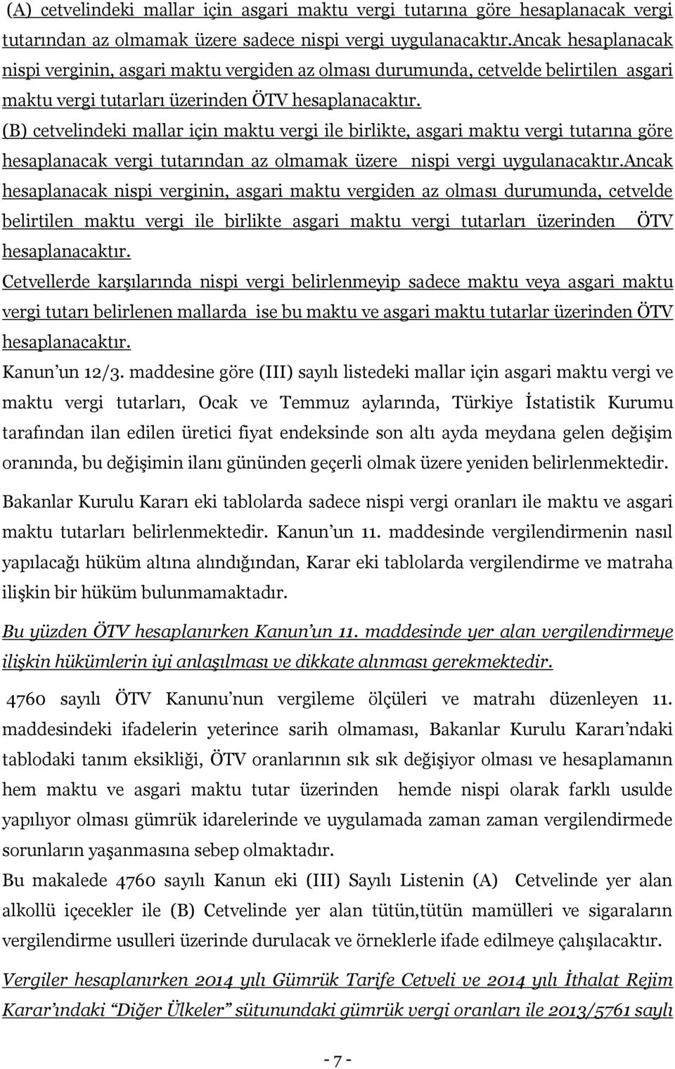 (B) cetvelindeki mallar için maktu vergi ile birlikte, asgari maktu vergi tutarına göre hesaplanacak vergi tutarından az olmamak üzere nispi vergi uygulanacaktır.