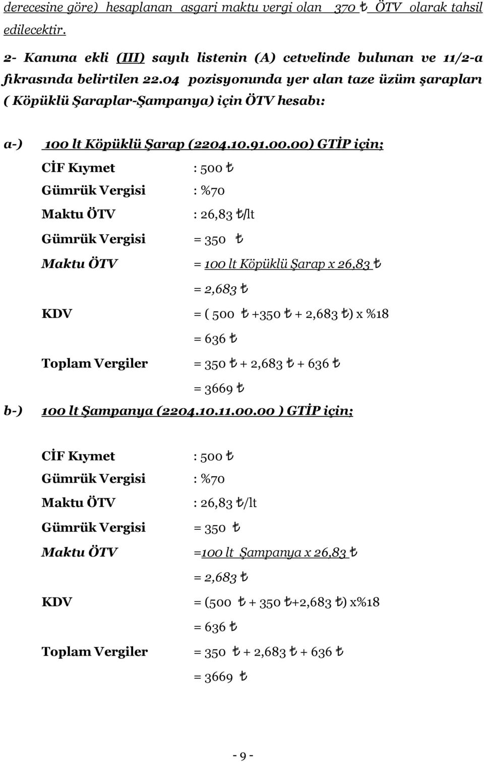 04 pozisyonunda yer alan taze üzüm şarapları ( Köpüklü Şaraplar-Şampanya) için ÖTV hesabı: a-) 100 