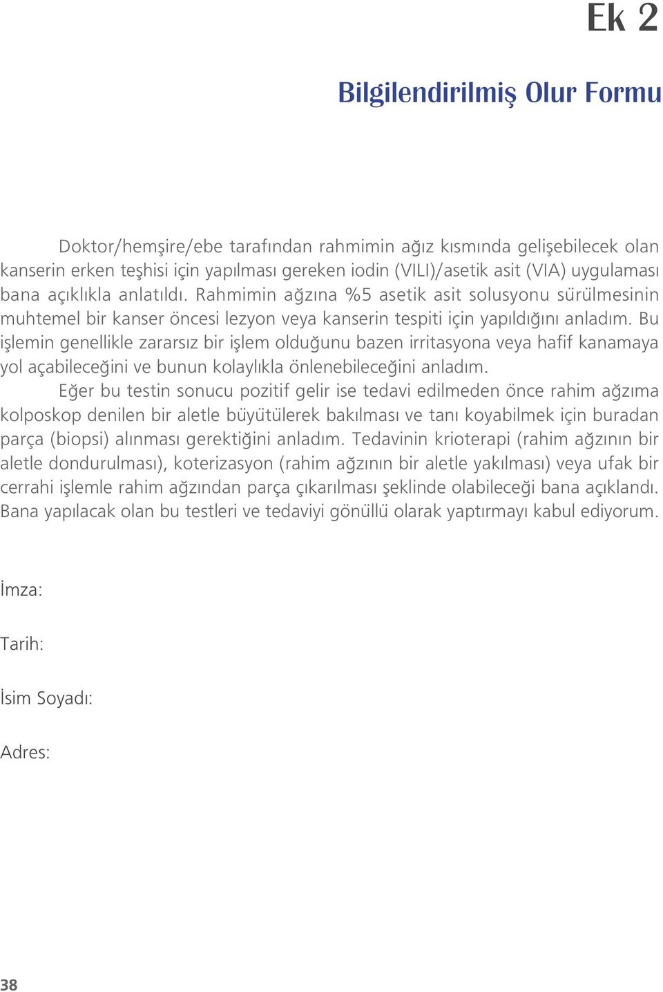 Bu ifllemin genellikle zarars z bir ifllem oldu unu bazen irritasyona veya hafif kanamaya yol açabilece ini ve bunun kolayl kla önlenebilece ini anlad m.