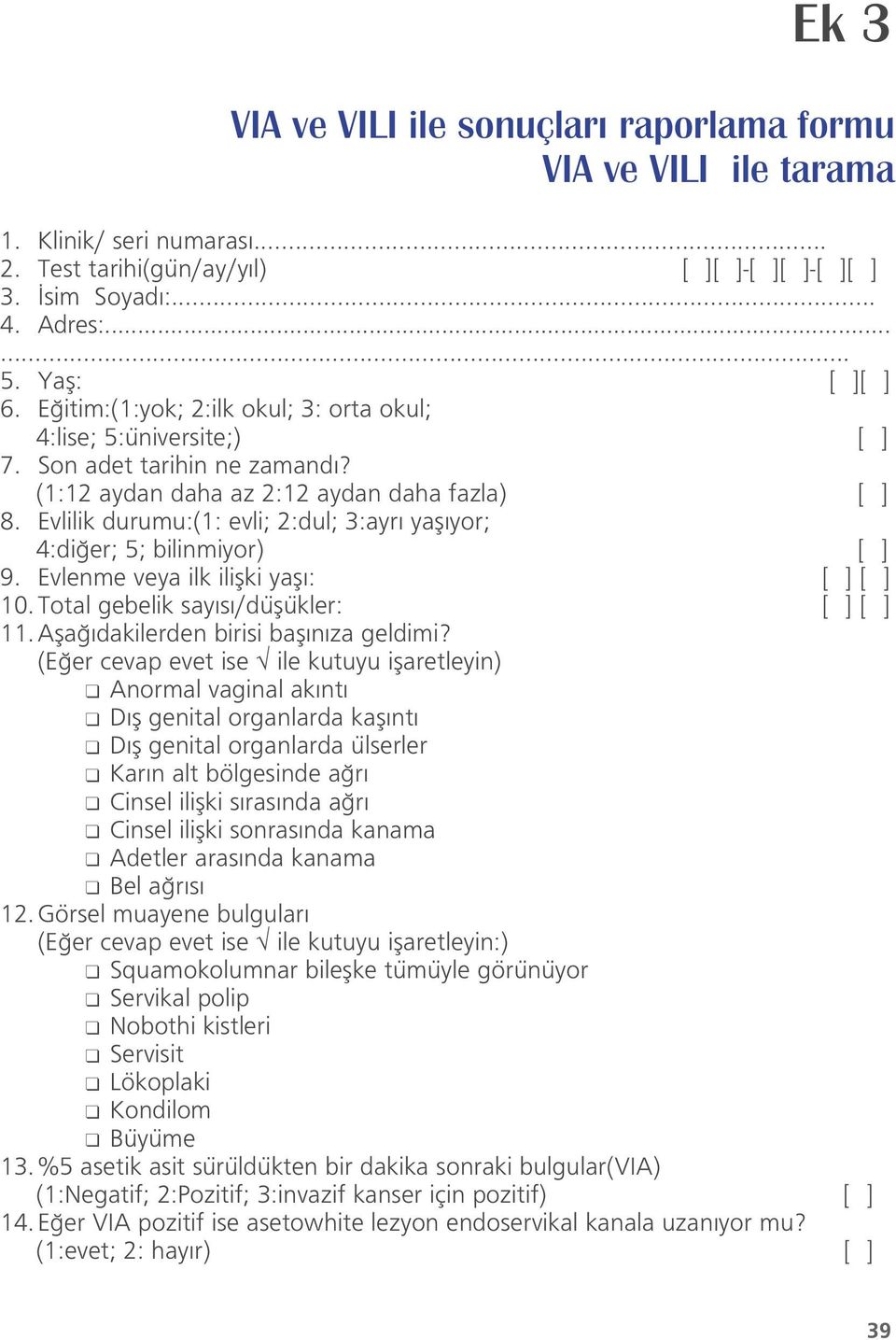 Evlilik durumu:(1: evli; 2:dul; 3:ayr yafl yor; 4:di er; 5; bilinmiyor) [ ] 9. Evlenme veya ilk iliflki yafl : [ ] [ ] 10. Total gebelik say s /düflükler: [ ] [ ] 11.