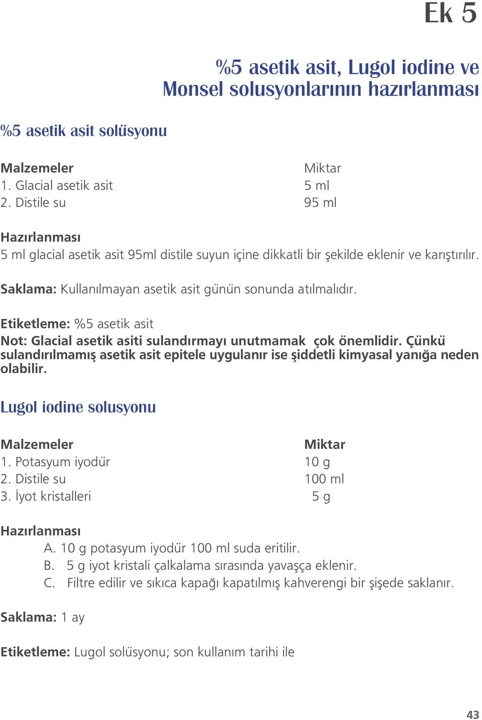 Etiketleme: %5 asetik asit Not: Glacial asetik asiti suland rmay unutmamak çok önemlidir. Çünkü suland r lmam fl asetik asit epitele uygulan r ise fliddetli kimyasal yan a neden olabilir.