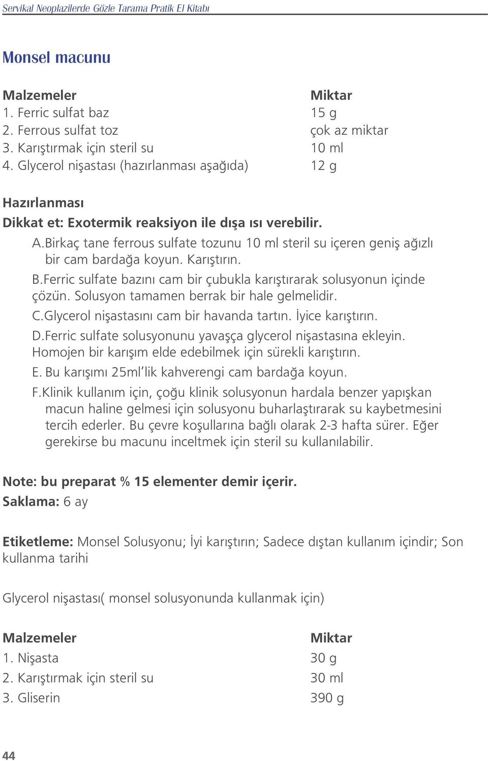 Birkaç tane ferrous sulfate tozunu 10 ml steril su içeren genifl a zl bir cam barda a koyun. Kar flt r n. B.Ferric sulfate baz n cam bir çubukla kar flt rarak solusyonun içinde çözün.