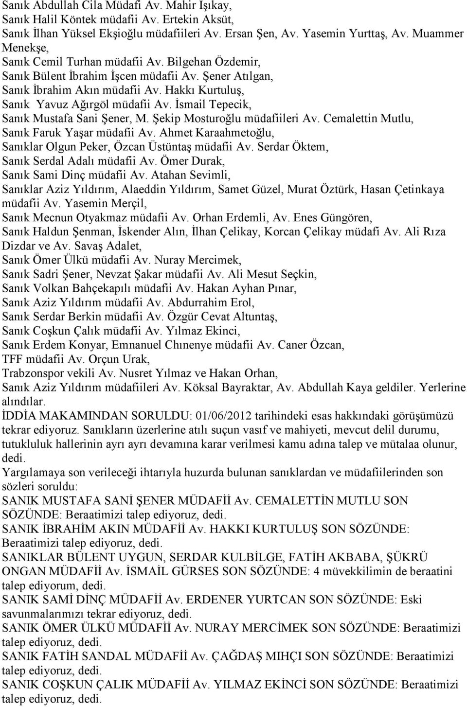 Đsmail Tepecik, Sanık Mustafa Sani Şener, M. Şekip Mosturoğlu müdafiileri Av. Cemalettin Mutlu, Sanık Faruk Yaşar müdafii Av. Ahmet Karaahmetoğlu, Sanıklar Olgun Peker, Özcan Üstüntaş müdafii Av.