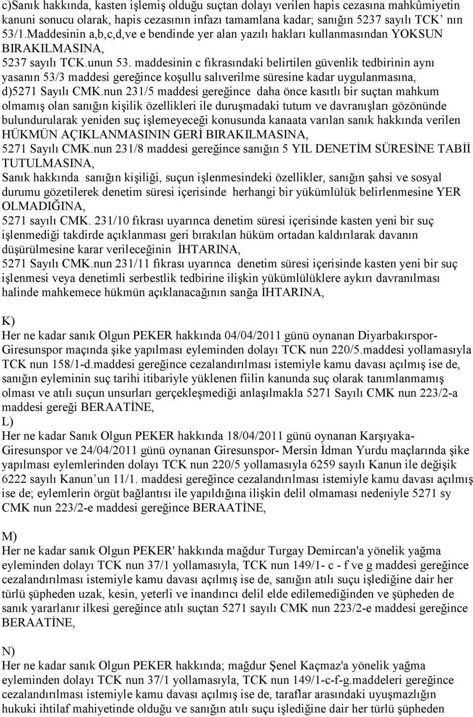 nun 231/5 maddesi gereğince daha önce kasıtlı bir suçtan mahkum olmamış olan sanığın kişilik özellikleri ile duruşmadaki tutum ve davranışları gözönünde bulundurularak yeniden suç işlemeyeceği