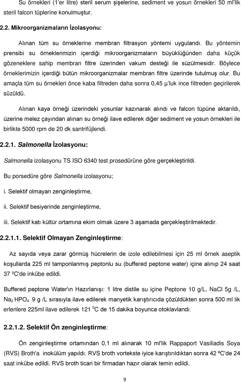 Bu yöntemin prensibi su örneklerimizin içerdiği mikroorganizmaların büyüklüğünden daha küçük gözeneklere sahip membran filtre üzerinden vakum desteği ile süzülmesidir.