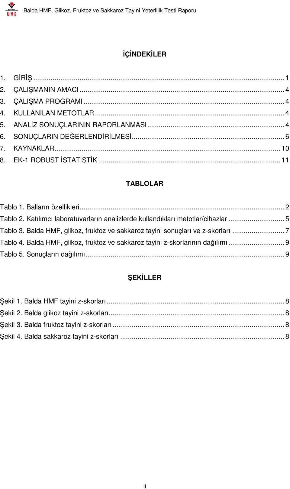 Balda HMF, glikoz, fruktoz ve sakkaroz tayini sonuçları ve z-skorları... 7 Tablo 4. Balda HMF, glikoz, fruktoz ve sakkaroz tayini z-skorlarının dağılımı... 9 Tablo 5. Sonuçların dağılımı.