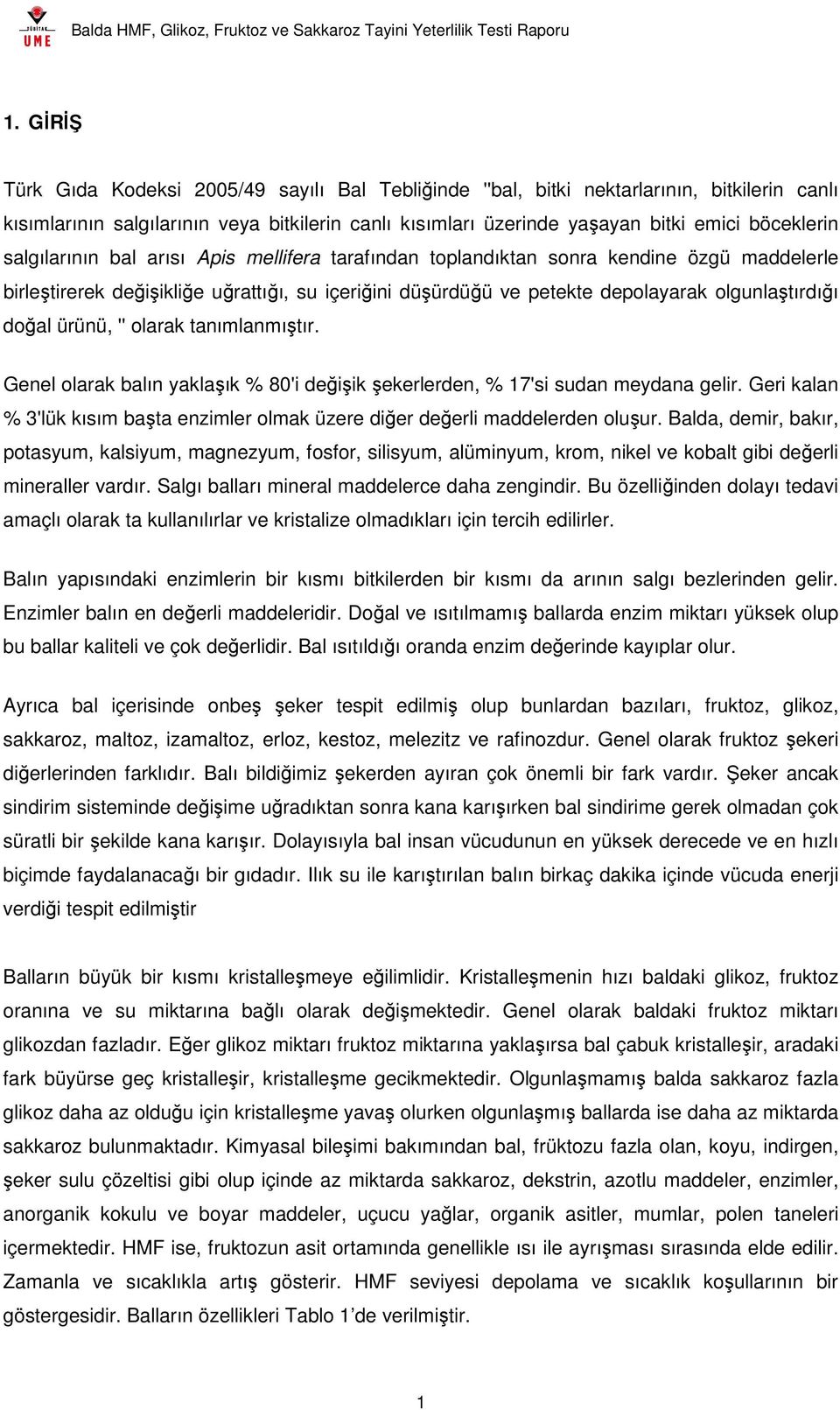 ürünü, '' olarak tanımlanmıştır. Genel olarak balın yaklaşık % 80'i değişik şekerlerden, % 17'si sudan meydana gelir.