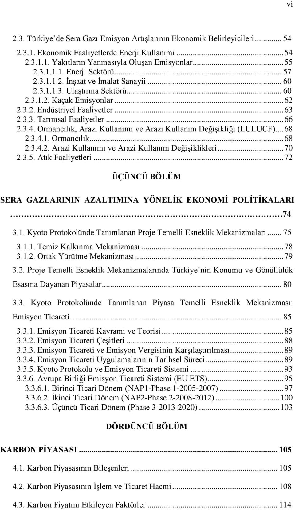 Ormancılık, Arazi Kullanımı ve Arazi Kullanım Değişikliği (LULUCF)... 68 2.3.4.1. Ormancılık... 68 2.3.4.2. Arazi Kullanımı ve Arazi Kullanım Değişiklikleri... 70 2.3.5. Atık Faaliyetleri.