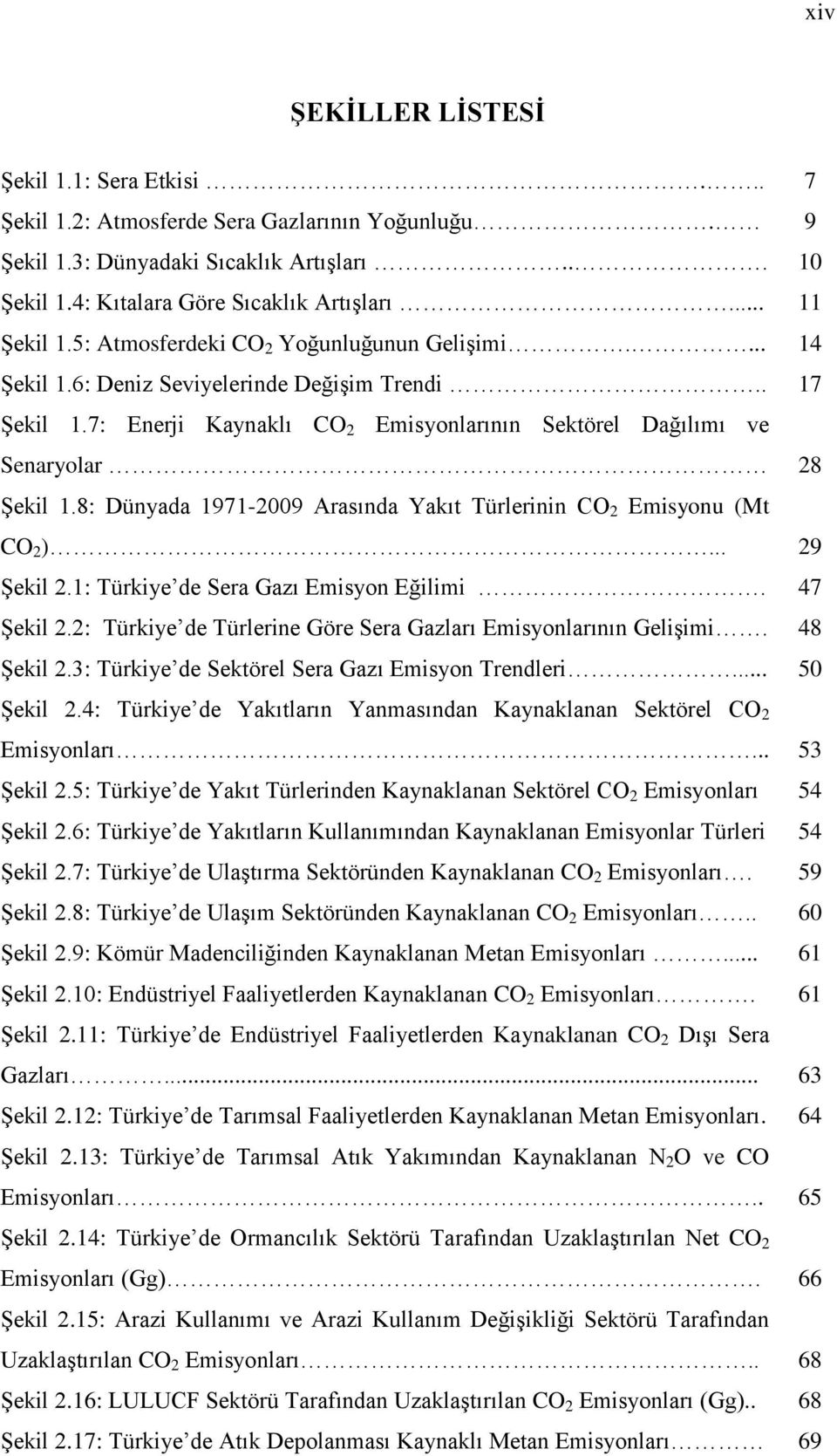 7: Enerji Kaynaklı CO 2 Emisyonlarının Sektörel Dağılımı ve Senaryolar 28 Şekil 1.8: Dünyada 1971-2009 Arasında Yakıt Türlerinin CO 2 Emisyonu (Mt CO 2 )... 29 Şekil 2.