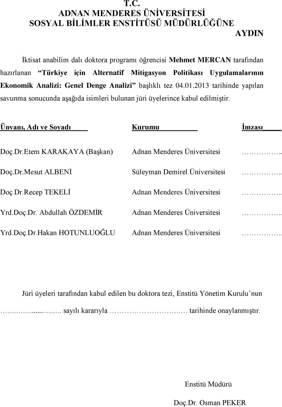 Ünvanı, Adı ve Soyadı Kurumu İmzası Doç.Dr.Etem KARAKAYA (Başkan) Adnan Menderes Üniversitesi.. Doç.Dr.Mesut ALBENİ Süleyman Demirel Üniversitesi.. Doç.Dr.Recep TEKELİ Adnan Menderes Üniversitesi.