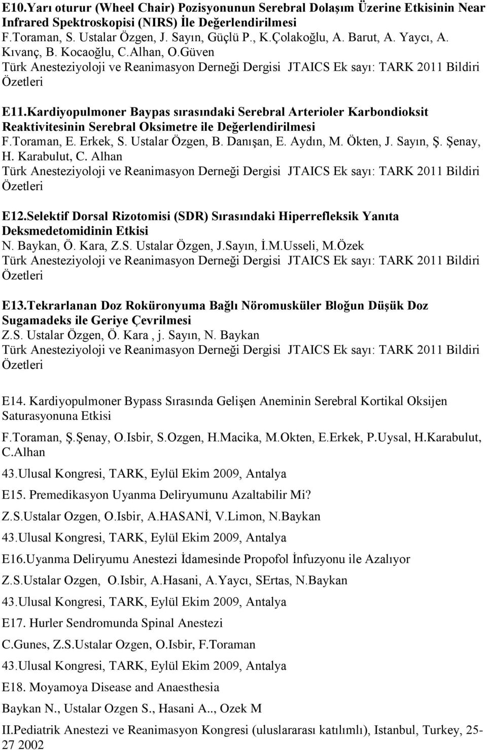 Kardiyopulmoner Baypas sırasındaki Serebral Arterioler Karbondioksit Reaktivitesinin Serebral Oksimetre ile Değerlendirilmesi F.Toraman, E. Erkek, S. Ustalar Özgen, B. Danışan, E. Aydın, M. Ökten, J.