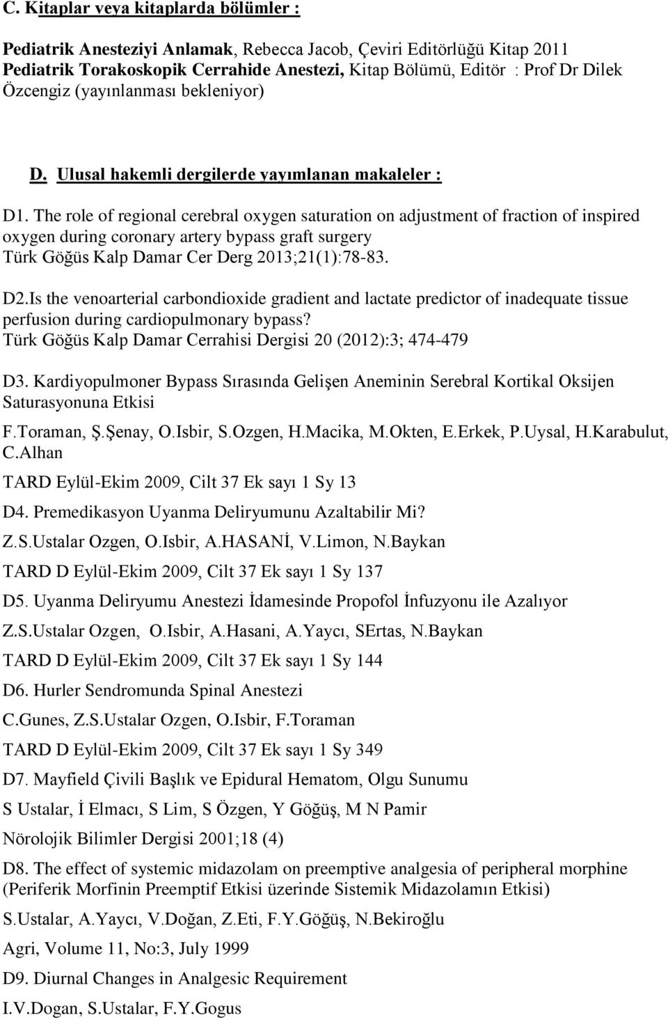 The role of regional cerebral oxygen saturation on adjustment of fraction of inspired oxygen during coronary artery bypass graft surgery Türk Göğüs Kalp Damar Cer Derg 2013;21(1):78-83. D2.