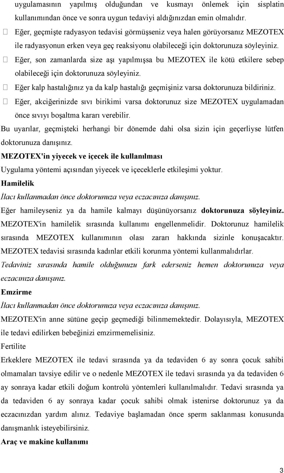 Eğer, son zamanlarda size aşı yapılmışsa bu MEZOTEX ile kötü etkilere sebep olabileceği için doktorunuza söyleyiniz.