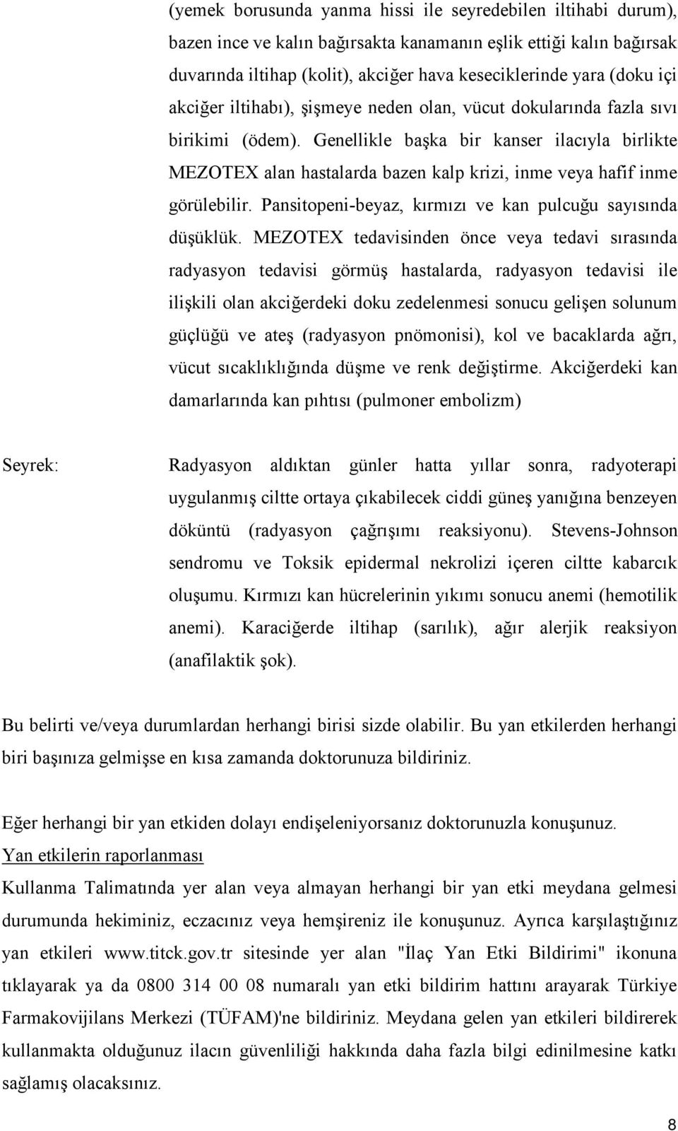 Genellikle başka bir kanser ilacıyla birlikte MEZOTEX alan hastalarda bazen kalp krizi, inme veya hafif inme görülebilir. Pansitopeni-beyaz, kırmızı ve kan pulcuğu sayısında düşüklük.