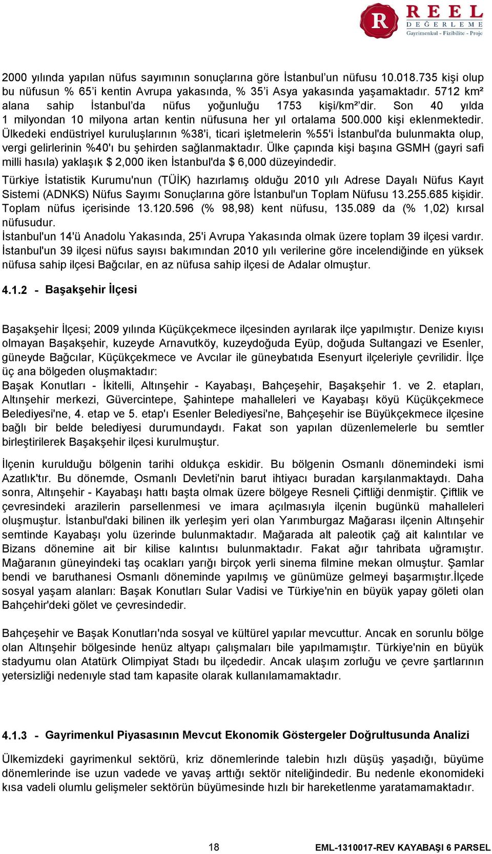 Ülkedeki endüstriyel kuruluşlarının %38'i, ticari işletmelerin %55'i İstanbul'da bulunmakta olup, vergi gelirlerinin %40'ı bu şehirden sağlanmaktadır.