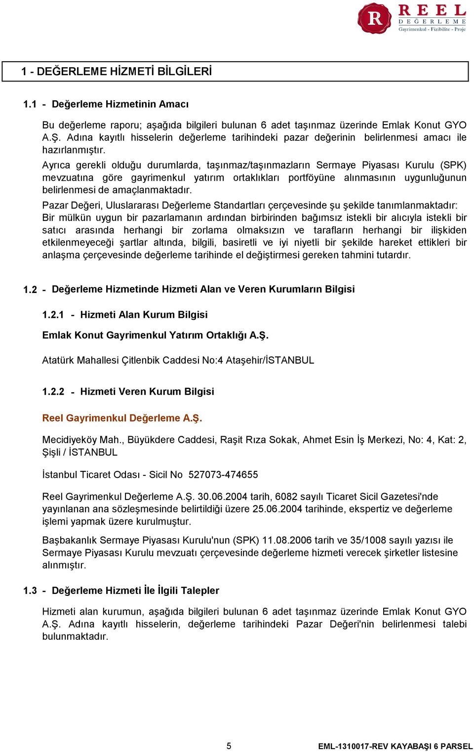 Ayrıca gerekli olduğu durumlarda, taşınmaz/taşınmazların Sermaye Piyasası Kurulu (SPK) mevzuatına göre gayrimenkul yatırım ortaklıkları portföyüne alınmasının uygunluğunun belirlenmesi de