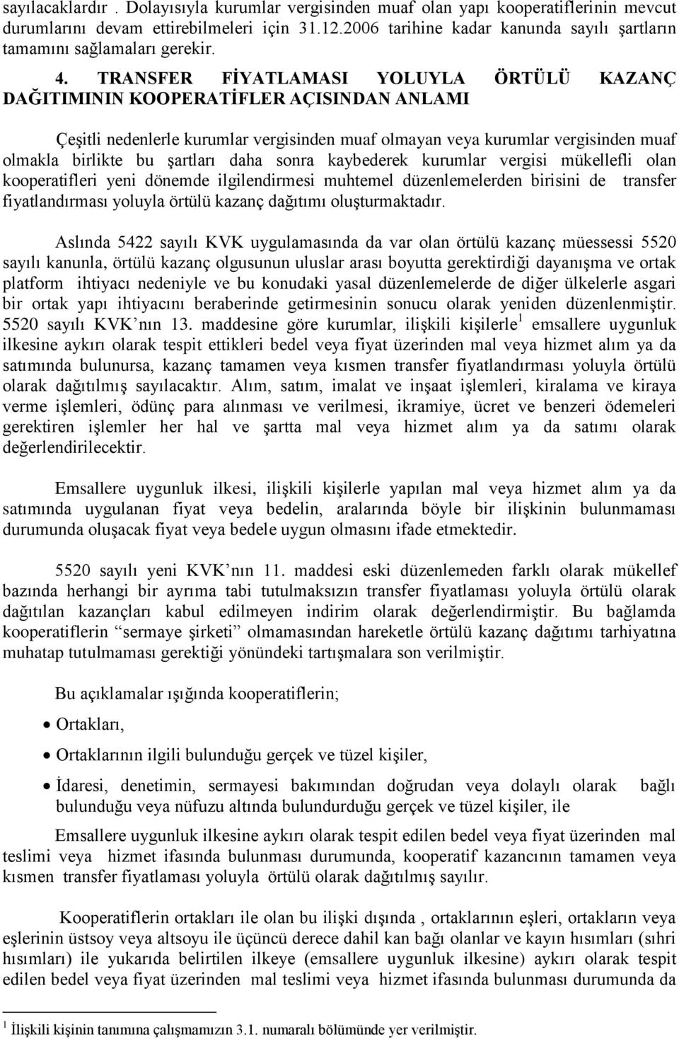 TRANSFER FİYATLAMASI YOLUYLA ÖRTÜLÜ KAZANÇ DAĞITIMININ KOOPERATİFLER AÇISINDAN ANLAMI Çeşitli nedenlerle kurumlar vergisinden muaf olmayan veya kurumlar vergisinden muaf olmakla birlikte bu şartları