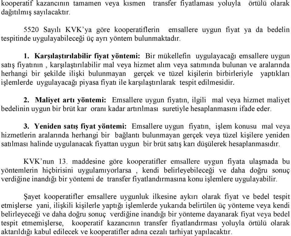 Karşılaştırılabilir fiyat yöntemi: Bir mükellefin uygulayacağı emsallere uygun satış fiyatının, karşılaştırılabilir mal veya hizmet alım veya satımında bulunan ve aralarında herhangi bir şekilde