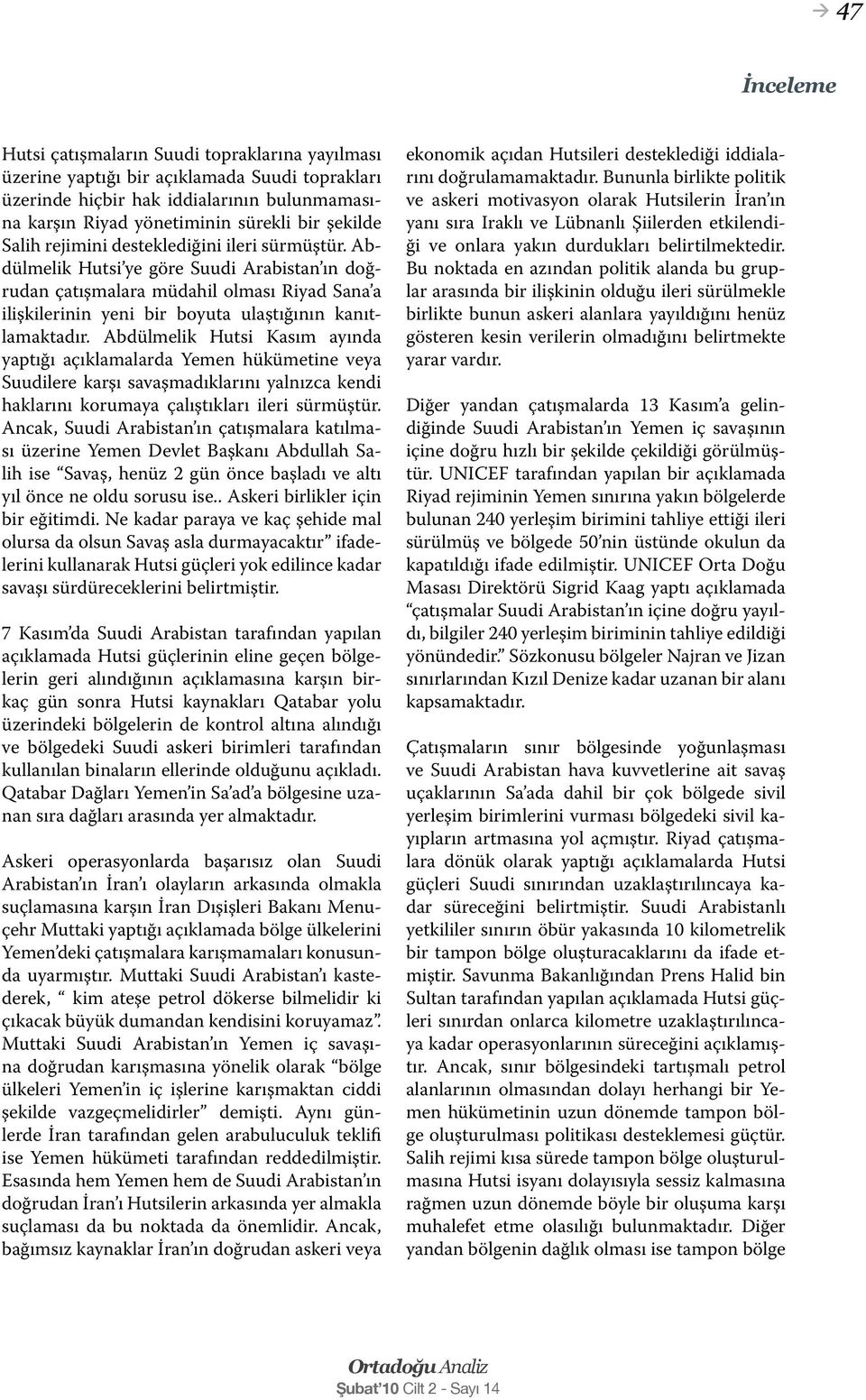 Abdülmelik Hutsi Kasım ayında yaptığı açıklamalarda Yemen hükümetine veya Suudilere karşı savaşmadıklarını yalnızca kendi haklarını korumaya çalıştıkları ileri sürmüştür.