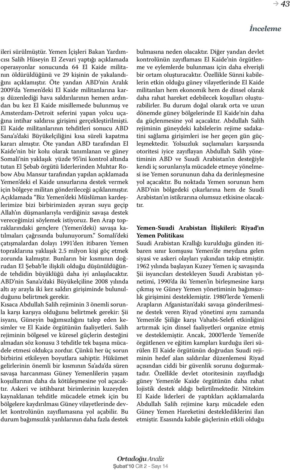 uçağına intihar saldırısı girişimi gerçekleştirilmişti. El Kaide militanlarının tehditleri sonucu ABD Sana a daki Büyükelçiliğini kısa süreli kapatma kararı almıştır.