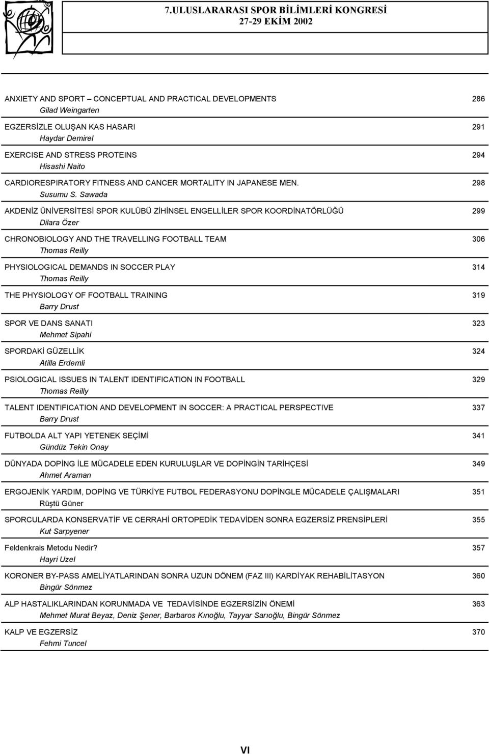 Sawada AKDENĠZ ÜNĠVERSĠTESĠ SPOR KULÜBÜ ZĠHĠNSEL ENGELLĠLER SPOR KOORDĠNATÖRLÜĞÜ Dilara Özer CHRONOBIOLOGY AND THE TRAVELLING FOOTBALL TEAM Thomas Reilly PHYSIOLOGICAL DEMANDS IN SOCCER PLAY Thomas