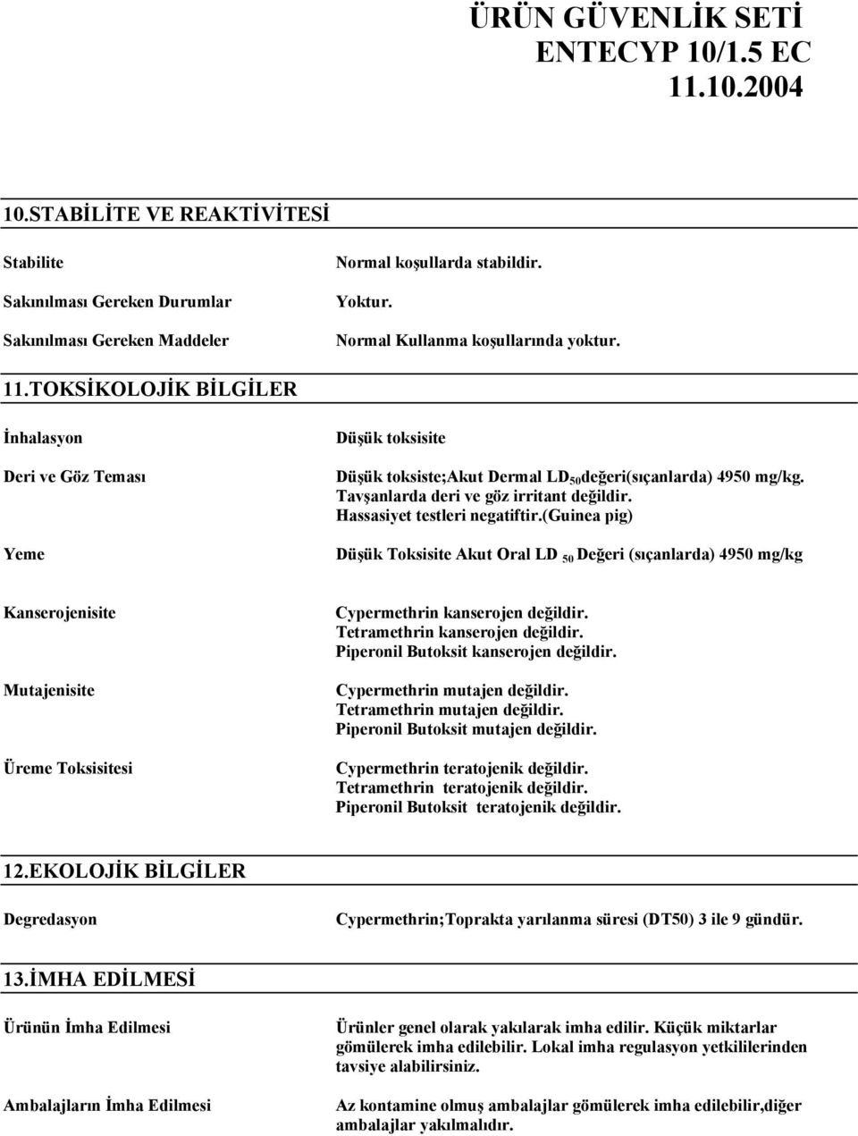 Hassasiyet testleri negatiftir.(guinea pig) Düşük Toksisite Akut Oral LD 50 Değeri (sıçanlarda) 4950 mg/kg Kanserojenisite Mutajenisite Üreme Toksisitesi Cypermethrin kanserojen değildir.