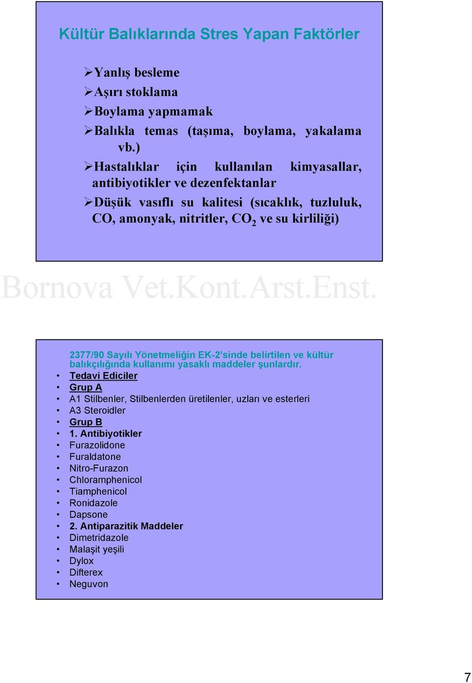 Sayılı Yönetmeliğin EK-2 sinde belirtilen ve kültür balıkçılığında kullanımı yasaklı maddeler şunlardır.