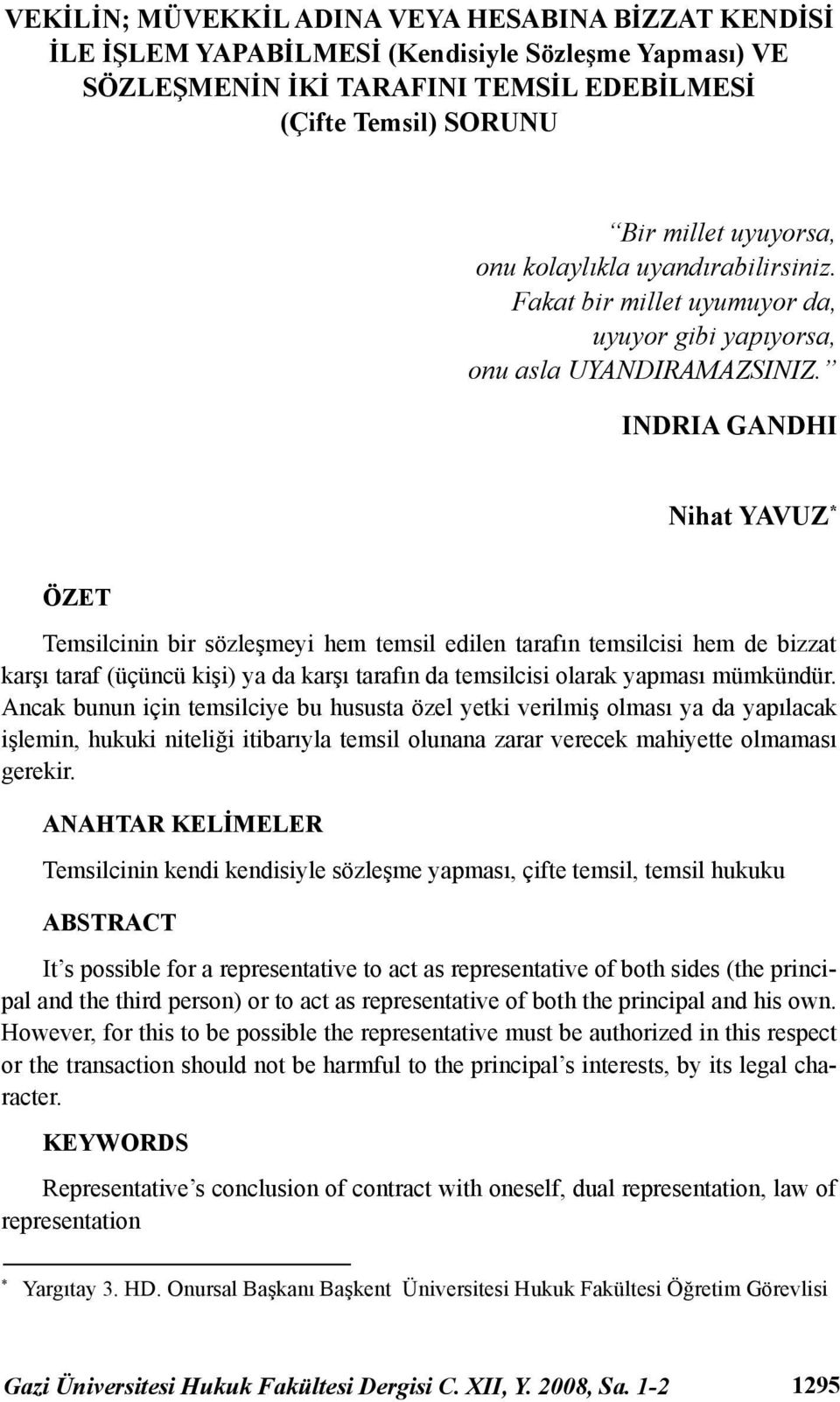 INDRIA GANDHI Nihat YAVUZ * ÖZET Temsilcinin bir sözleşmeyi hem temsil edilen tarafın temsilcisi hem de bizzat karşı taraf (üçüncü kişi) ya da karşı tarafın da temsilcisi olarak yapması mümkündür.