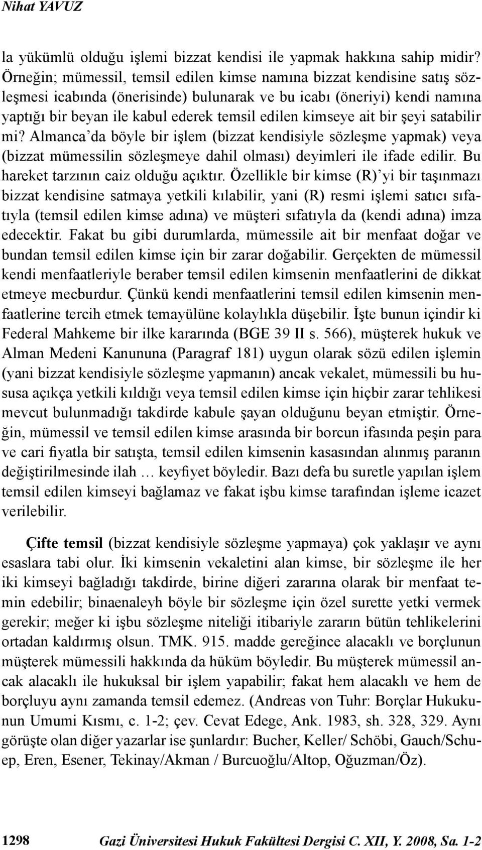 kimseye ait bir şeyi satabilir mi? Almanca da böyle bir işlem (bizzat kendisiyle sözleşme yapmak) veya (bizzat mümessilin sözleşmeye dahil olması) deyimleri ile ifade edilir.