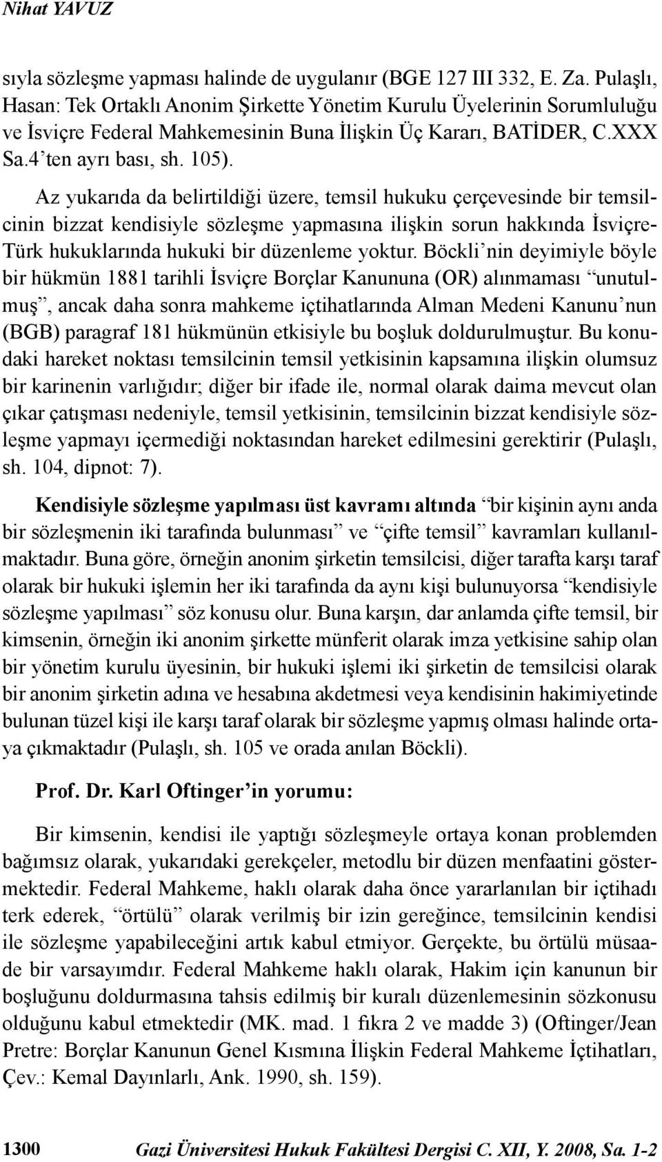 Az yukarıda da belirtildiği üzere, temsil hukuku çerçevesinde bir temsilcinin bizzat kendisiyle sözleşme yapmasına ilişkin sorun hakkında İsviçre- Türk hukuklarında hukuki bir düzenleme yoktur.