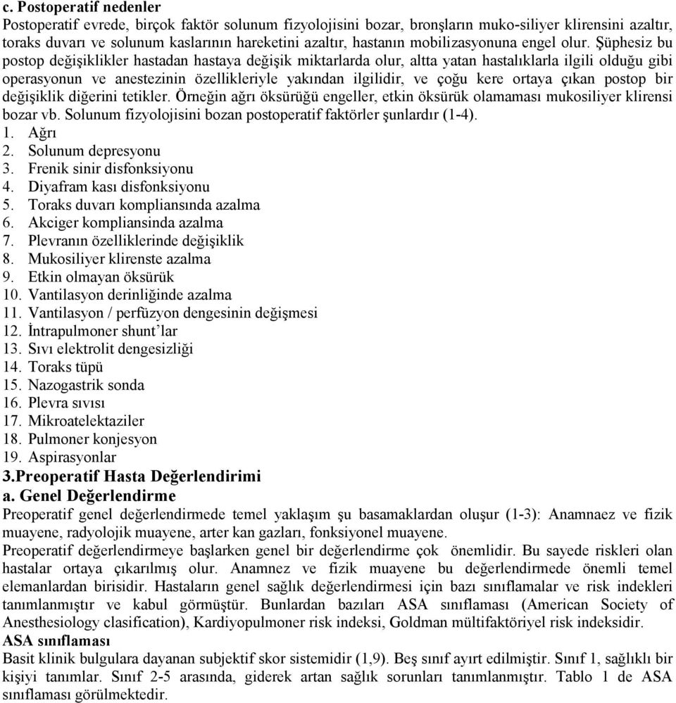 Şüphesiz bu postop değişiklikler hastadan hastaya değişik miktarlarda olur, altta yatan hastalıklarla ilgili olduğu gibi operasyonun ve anestezinin özellikleriyle yakından ilgilidir, ve çoğu kere