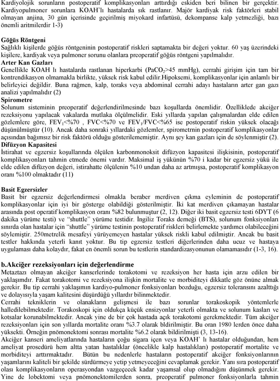 göğüs röntgeninin postoperatif riskleri saptamakta bir değeri yoktur. 60 yaş üzerindeki kişilere, kardiyak veya pulmoner sorunu olanlara preoperatif göğüs röntgeni yapılmalıdır.