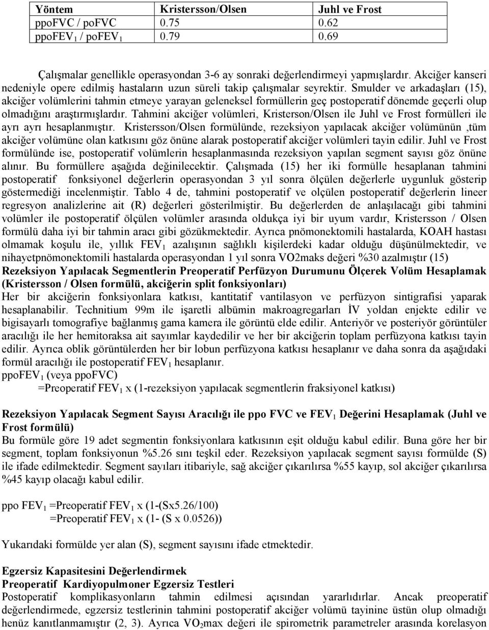 Smulder ve arkadaşları (15), akciğer volümlerini tahmin etmeye yarayan geleneksel formüllerin geç postoperatif dönemde geçerli olup olmadığını araştırmışlardır.