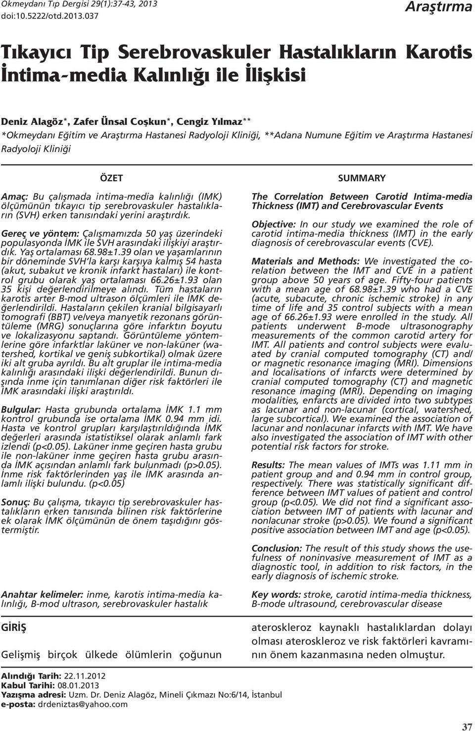 Radyoloji Kliniği, **Adana Numune Eğitim ve Araştırma Hastanesi Radyoloji Kliniği ÖZET Amaç: Bu çalışmada intima-media kalınlığı (IMK) ölçümünün tıkayıcı tip serebrovaskuler hastalıkların (SVH) erken