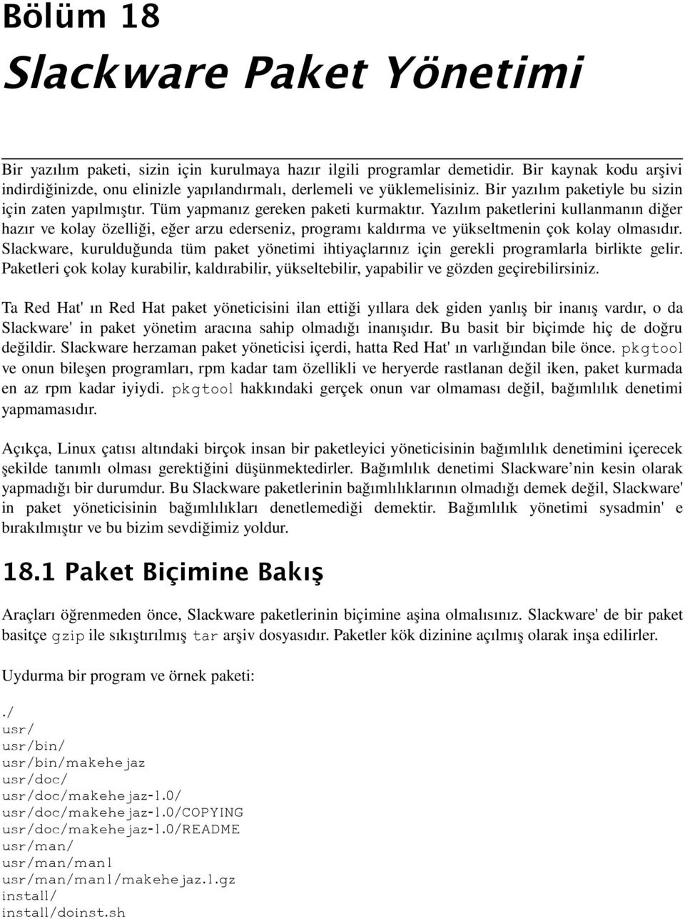 Yazılım paketlerini kullanmanın diğer hazır ve kolay özelliği, eğer arzu ederseniz, programı kaldırma ve yükseltmenin çok kolay olmasıdır.