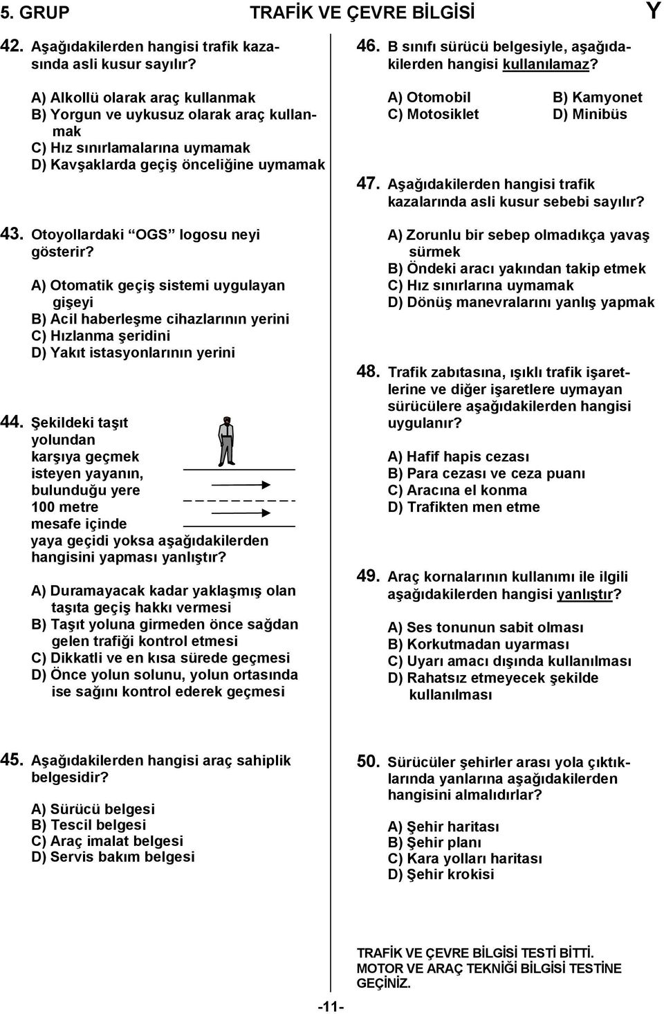 A) Otomatik geçi/ sistemi uygulayan gi/eyi B) Acil haberle/me cihazlarnn yerini C) Hzlanma /eridini D) Yakt istasyonlarnn yerini 44.