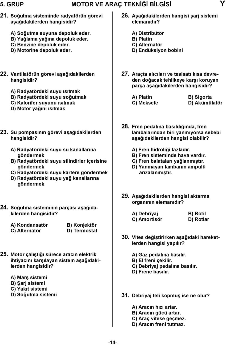 Vantilatörün görevi a/a,dakilerden A) Radyatördeki suyu stmak B) Radyatördeki suyu so,utmak C) Kalorifer suyunu stmak D) Motor ya,n stmak 27.